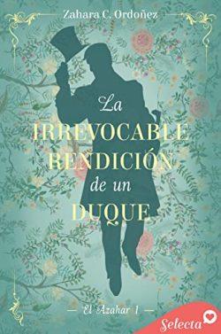 La  irrevocable  rendición  de  un  duque  (El  azahar  1)  |  Zahara  C.  Ordóñez