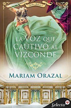 La  voz  que  cautivó  al  vizconde  (Salón  Selecto  4)  |  Mariam  Orazal